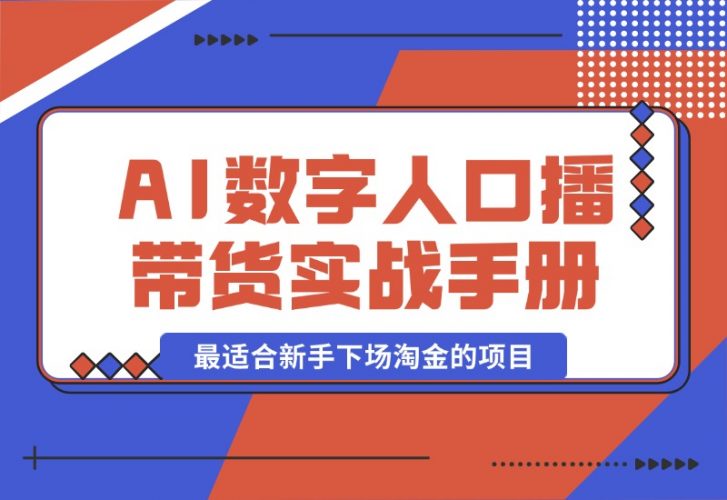 【2024.10.12】王XX AI数字人口播带货实战手册，最适合新手下场淘金的项目-小鱼项目网