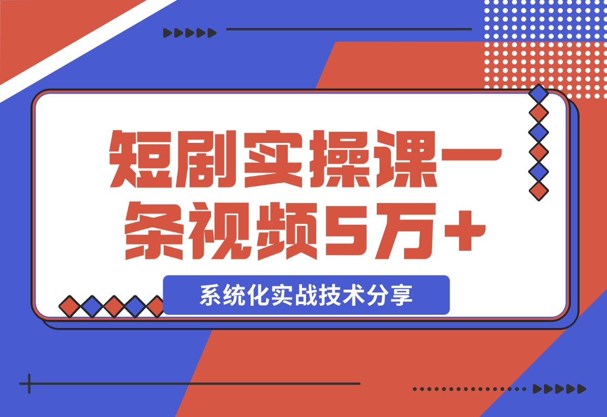 【2024.11.09】2024最火爆的项目短剧推广实操课 一条视频变现5万+-小鱼项目网