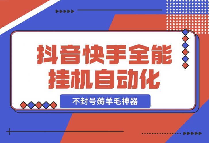 【2024.12.05】抖音快手全能挂机，自动化刷视频，号称不封号薅羊毛神器【专属】-小鱼项目网