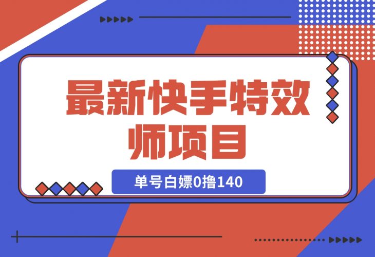 【2024.12.09】最新快手特效师项目，单号白嫖0撸140，多号多撸-小鱼项目网