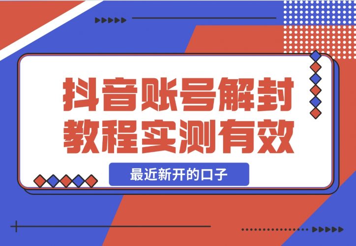 【2024.12.12】抖音账号解封教程，最近新开的口子 实测有效-小鱼项目网